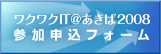 ワクワクIT@あきば2008-参加申し込みフォーム
